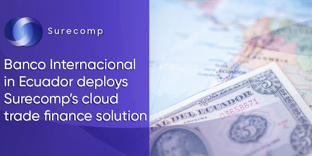 Surecomp’s Cloud-Based Digital Trade Finance Solution Is Deployed by Banco Internacional in Ecuador