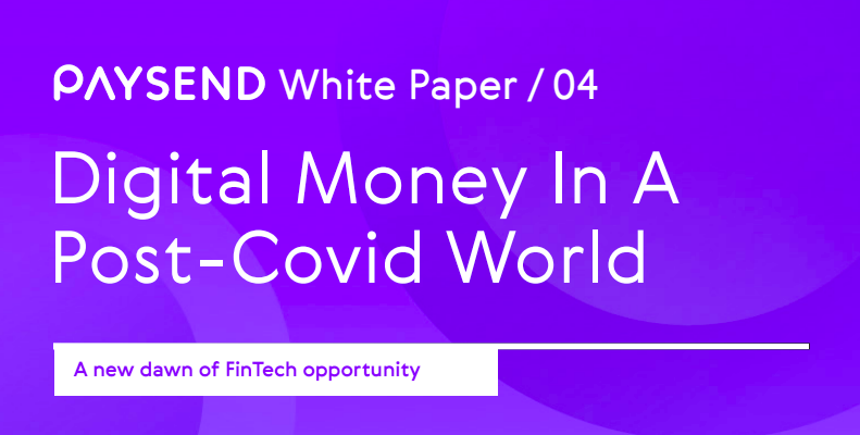 A Digital Currency Revolution is Upon us a New Dawn of Fintech Approaches. Paysend New White Paper Explores the Opportunities for Digital Money in the World After Covid