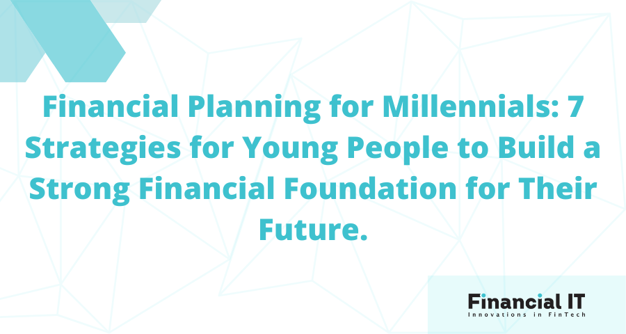 Financial Planning for Millennials: 7 Strategies for Young People to Build a Strong Financial Foundation for Their Future