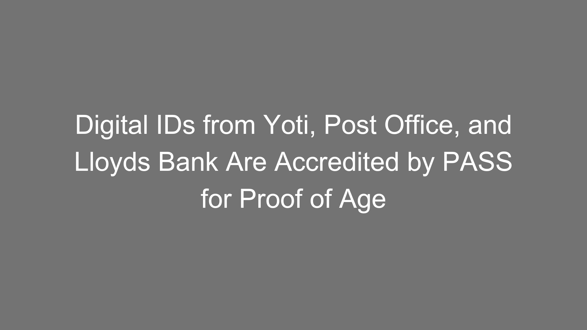 Digital IDs from Yoti, Post Office, and Lloyds Bank Are Accredited by PASS for Proof of Age