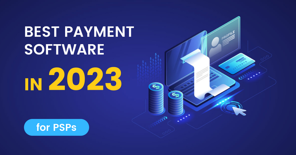 Key Considerations for PSPs on Choosing the Best Payment Software in 2023