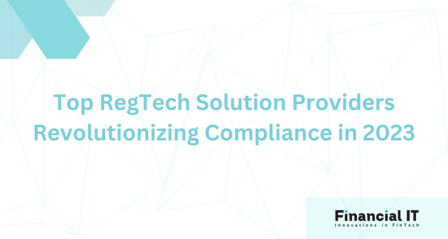 Top RegTech Solution Providers Revolutionizing Compliance in 2023