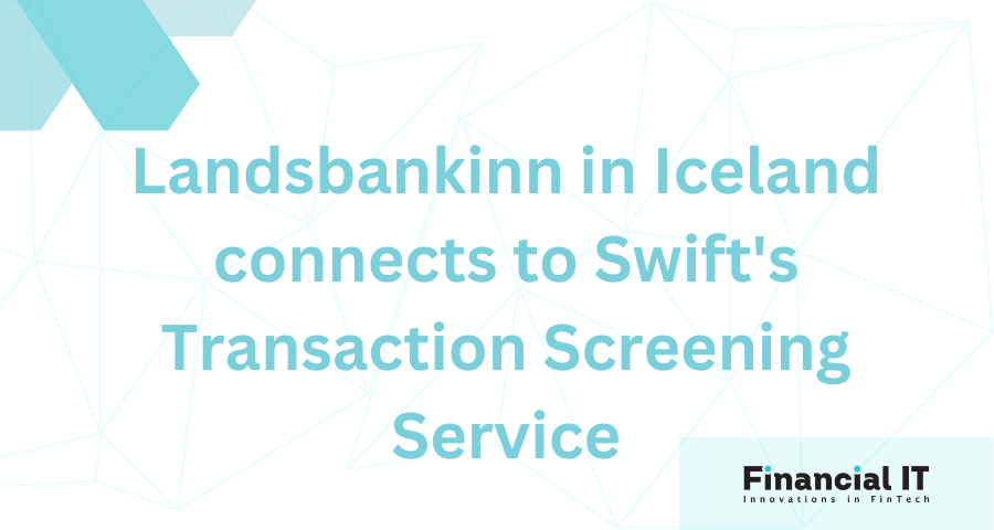 Icelandic Bank Benefits from Reduction in False Positives Following Real-time Integration Between CBA’s IBAS and Swift’s Transaction Screening Service