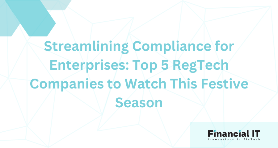 Streamlining Compliance for Enterprises: Top 5 RegTech Companies to Watch This Festive Season