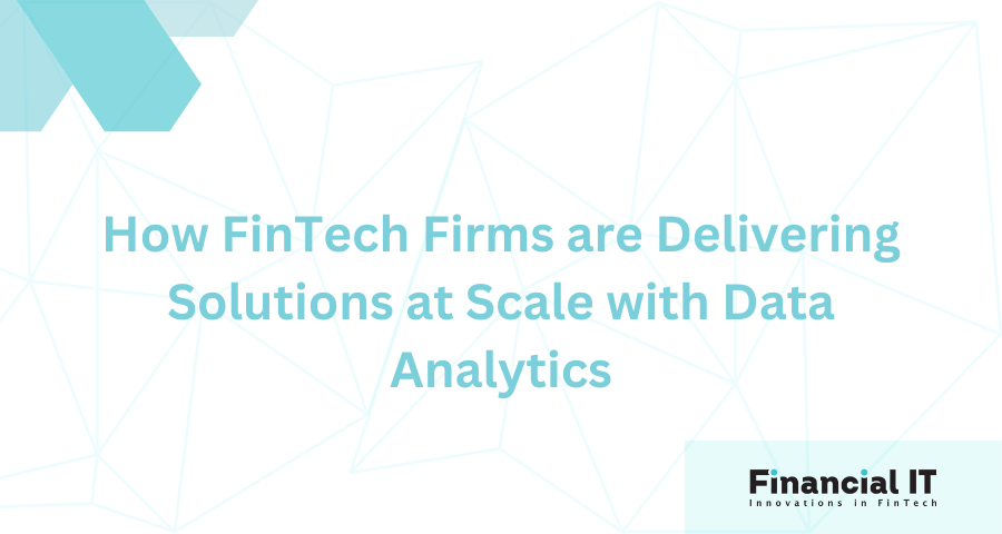 How FinTech Firms are Delivering Solutions at Scale with Data Analytics