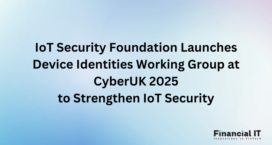 IoT Security Foundation Launches Device Identities Working Group at CyberUK 2025 to Strengthen IoT Security