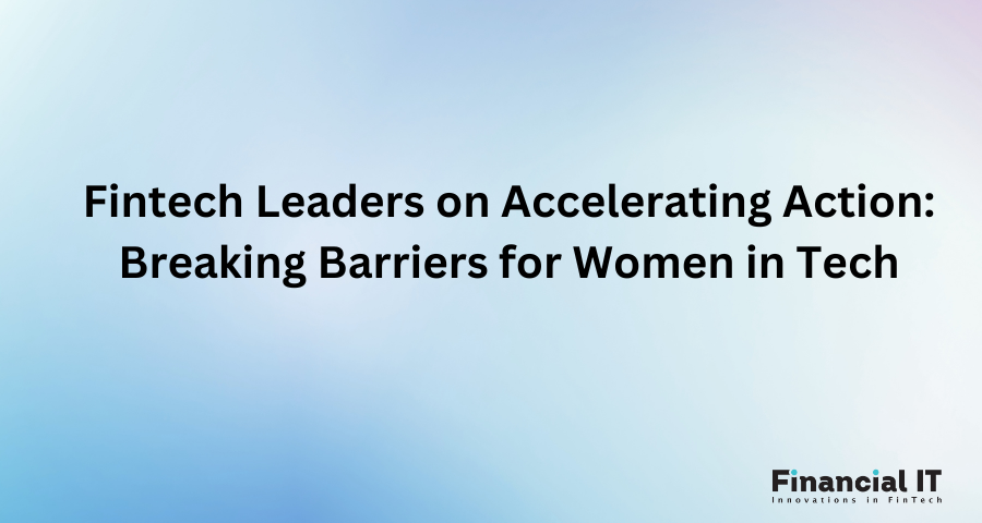 Fintech leaders on acceleration of action: to break barriers to women in technology