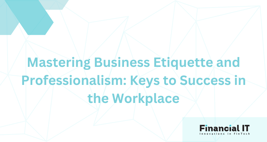 Mastering Business Etiquette and Professionalism: Keys to Success in the Workplace