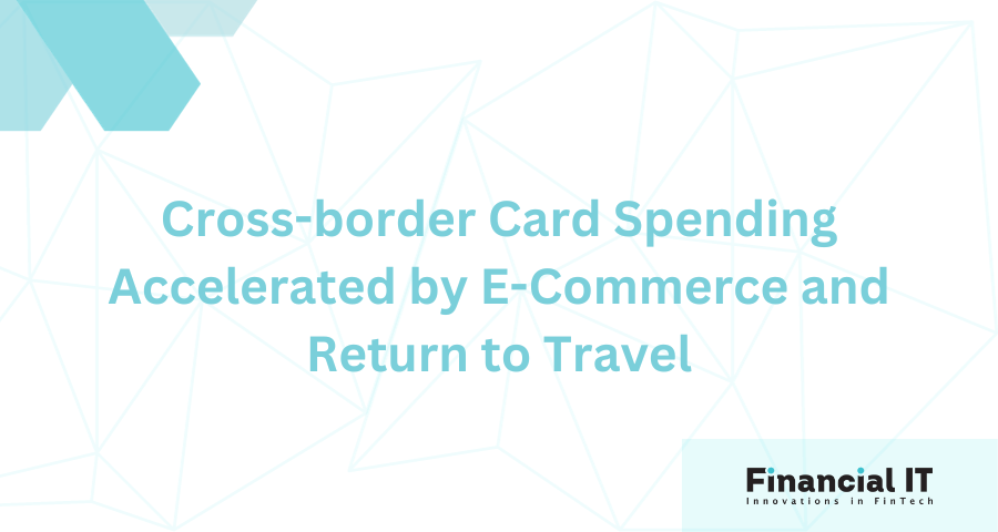 Cross-border Card Spending Accelerated by E-commerce and Return to Travel