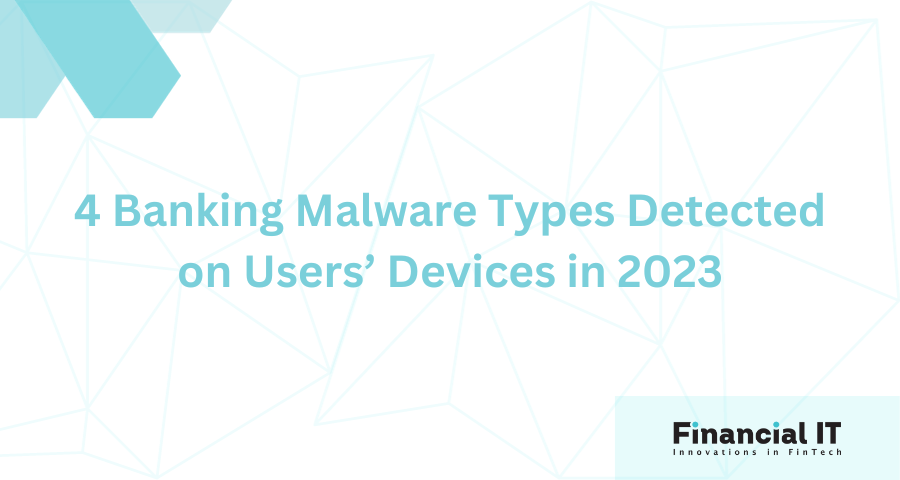 4 Banking Malware Types Detected on Users’ Devices in 2023