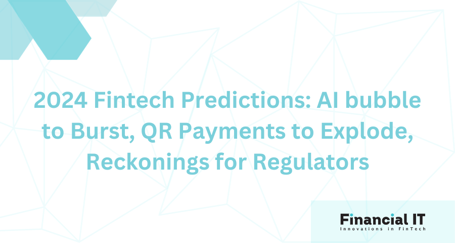 2024 Fintech Predictions: AI bubble to Burst, QR Payments to Explode, Reckonings for Regulators