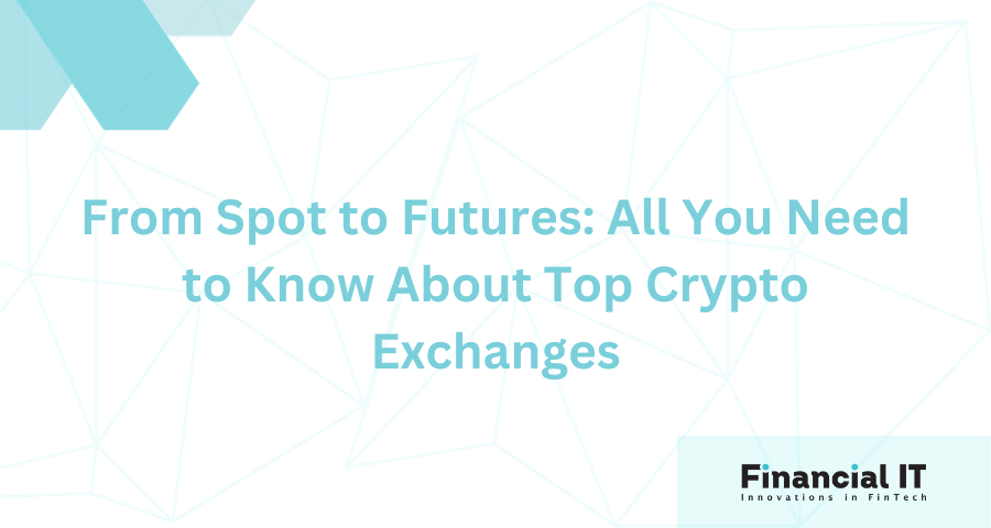 From Spot to Futures: All You Need to Know About Top Crypto Exchanges