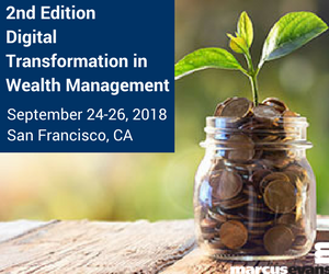 marcus evans to Host the 2nd Edition Digital Transformation in Wealth Management Conference on September 24-26, 2018 in San Francisco