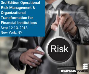 marcus evans to Host the 3rd Edition Operational Risk Management and Organizational Transformation for Financial Institutions Conference on September 12-13, 2018 in New York, NY