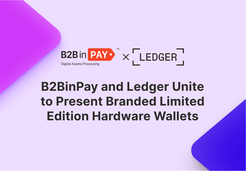 B2BinPay and Ledger Unite to Present Branded Limited Edition Hardware Wallets