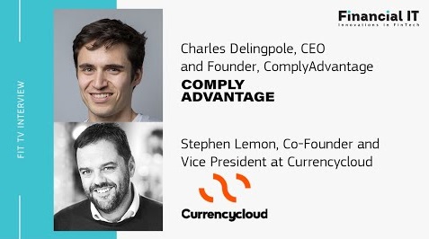 Interview with Currencycloud and ComplyAdvantage | Financial IT