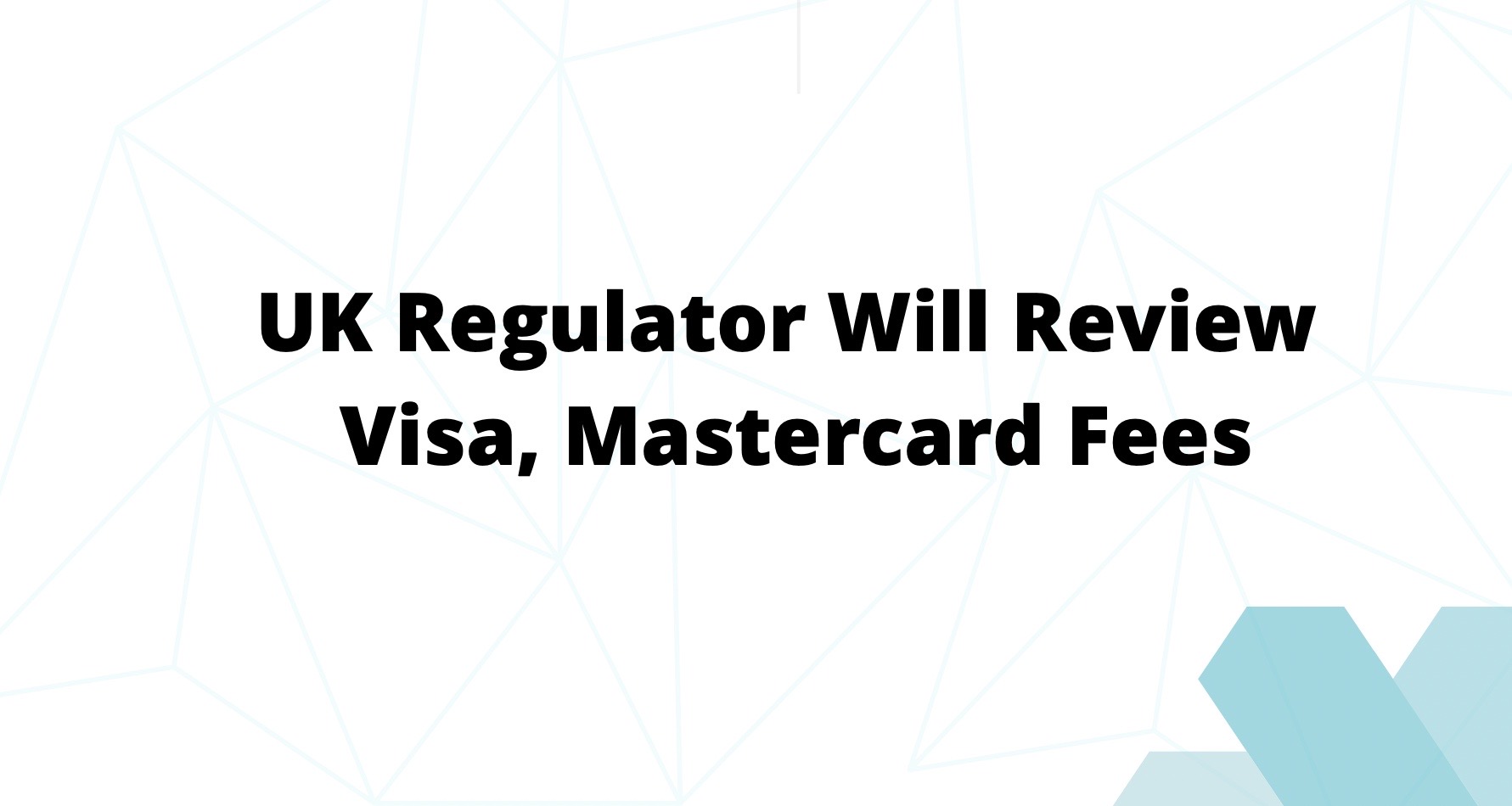 UK Regulator Will Review Visa, Mastercard Fees