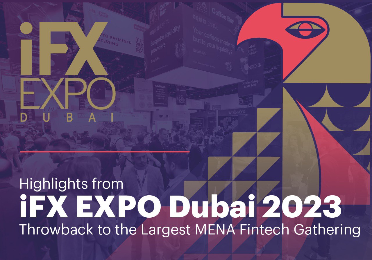 Highlights from iFX EXPO Dubai 2023 – Throwback to the Largest MENA Fintech Gathering