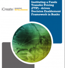 Instituting a Funds Transfer Pricing (FTP) - driven Decision Enablement Framework in Banks