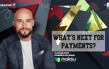 Interview: Vlado Galevski, CEO of Maksu on Payments Innovation & Europe’s...